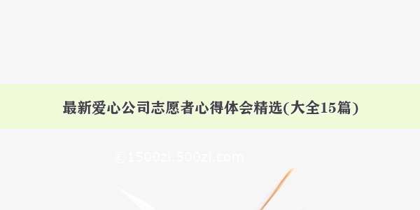 最新爱心公司志愿者心得体会精选(大全15篇)