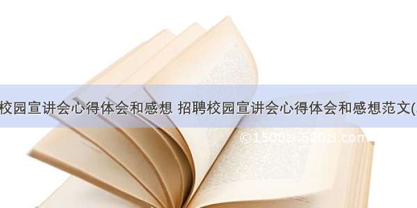 招聘校园宣讲会心得体会和感想 招聘校园宣讲会心得体会和感想范文(二篇)