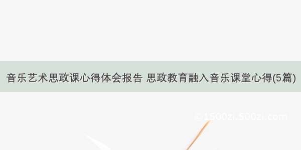 音乐艺术思政课心得体会报告 思政教育融入音乐课堂心得(5篇)