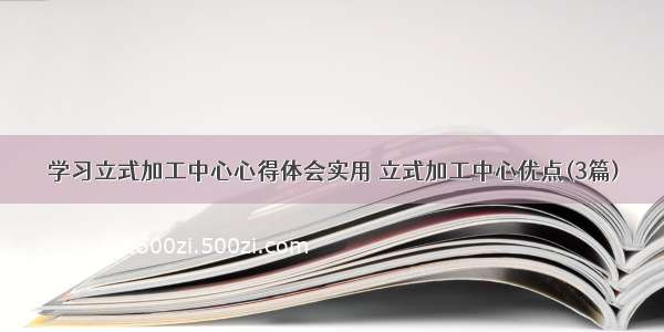 学习立式加工中心心得体会实用 立式加工中心优点(3篇)