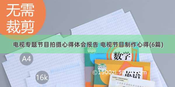 电视专题节目拍摄心得体会报告 电视节目制作心得(6篇)