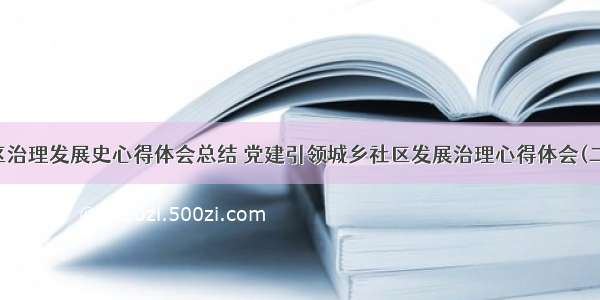 社区治理发展史心得体会总结 党建引领城乡社区发展治理心得体会(二篇)