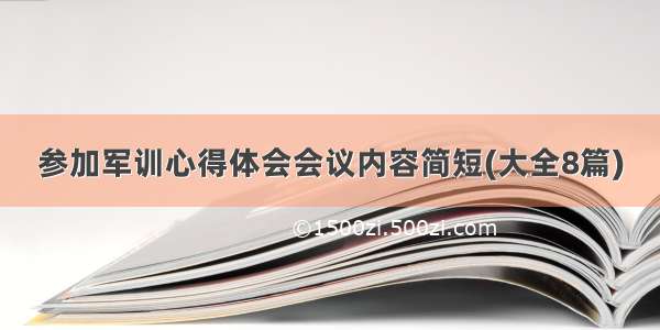 参加军训心得体会会议内容简短(大全8篇)