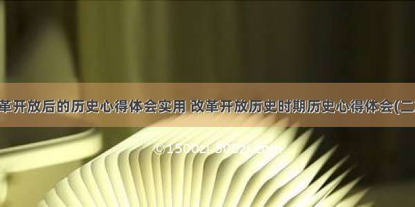 改革开放后的历史心得体会实用 改革开放历史时期历史心得体会(二篇)