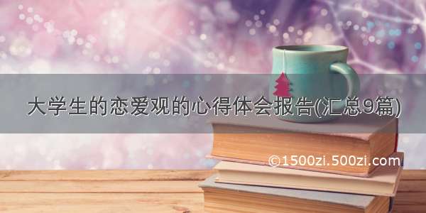 大学生的恋爱观的心得体会报告(汇总9篇)