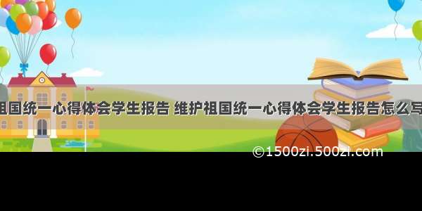 维护祖国统一心得体会学生报告 维护祖国统一心得体会学生报告怎么写(4篇)