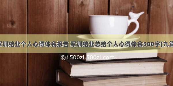 军训结业个人心得体会报告 军训结业总结个人心得体会500字(九篇)