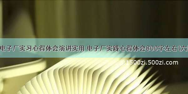 在电子厂实习心得体会演讲实用 电子厂实践心得体会800字左右(六篇)