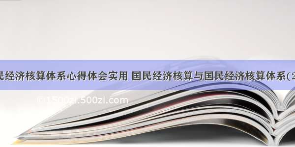 国民经济核算体系心得体会实用 国民经济核算与国民经济核算体系(2篇)