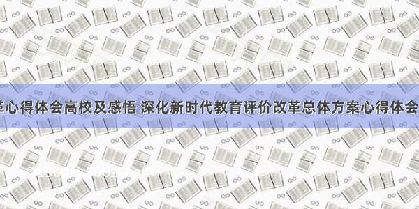 教育评价改革心得体会高校及感悟 深化新时代教育评价改革总体方案心得体会大学生(八篇)