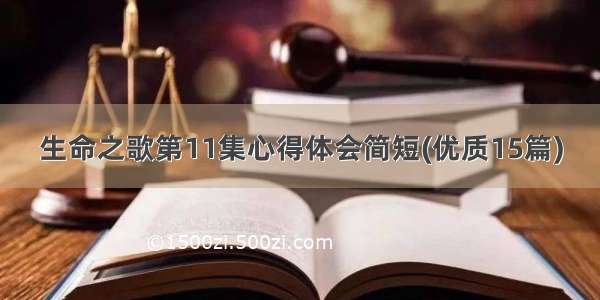 生命之歌第11集心得体会简短(优质15篇)