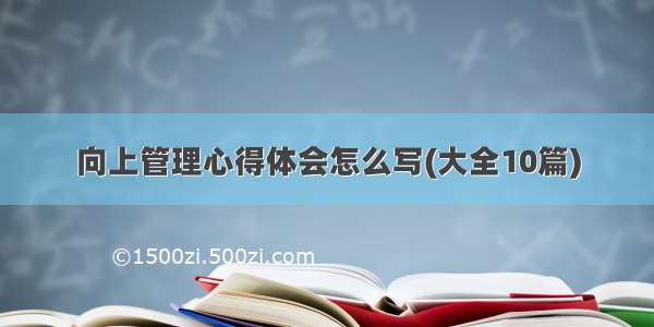 向上管理心得体会怎么写(大全10篇)