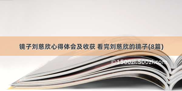 镜子刘慈欣心得体会及收获 看完刘慈欣的镜子(8篇)