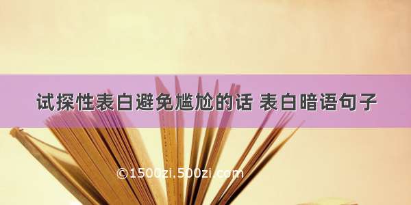 试探性表白避免尴尬的话 表白暗语句子