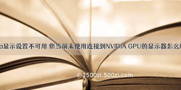 Nvidia显示设置不可用 您当前未使用连接到NVIDIA GPU的显示器怎么解决