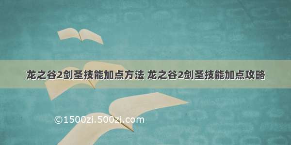 龙之谷2剑圣技能加点方法 龙之谷2剑圣技能加点攻略