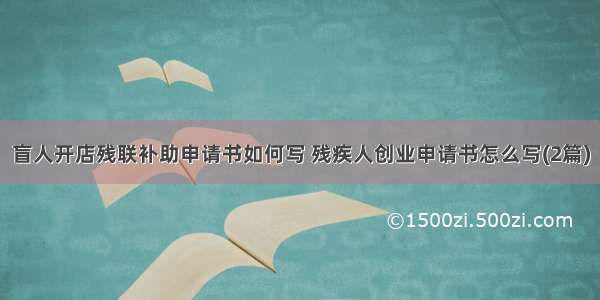 盲人开店残联补助申请书如何写 残疾人创业申请书怎么写(2篇)