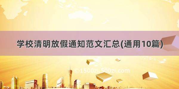 学校清明放假通知范文汇总(通用10篇)