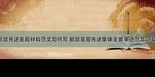 邮政先进支局材料范文如何写 邮政支局先进集体主要事迹范文(9篇)