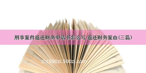 刑事案件返还财务申请书怎么写 返还财务案由(三篇)