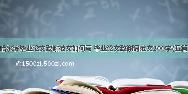 哈尔滨毕业论文致谢范文如何写 毕业论文致谢词范文200字(五篇)