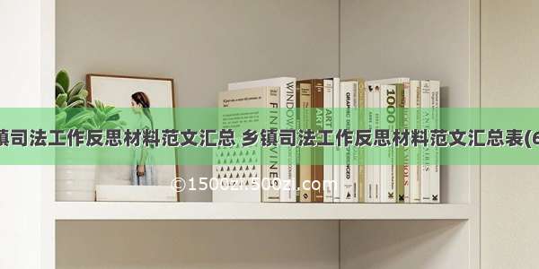 乡镇司法工作反思材料范文汇总 乡镇司法工作反思材料范文汇总表(6篇)