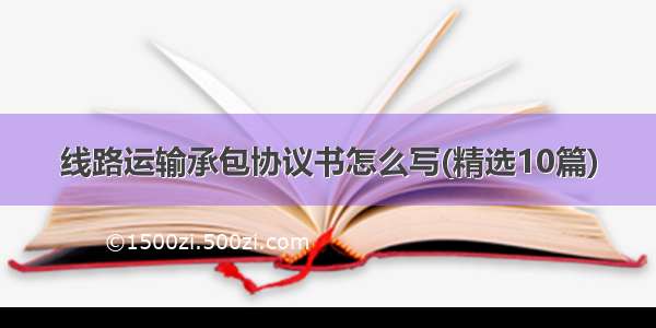 线路运输承包协议书怎么写(精选10篇)