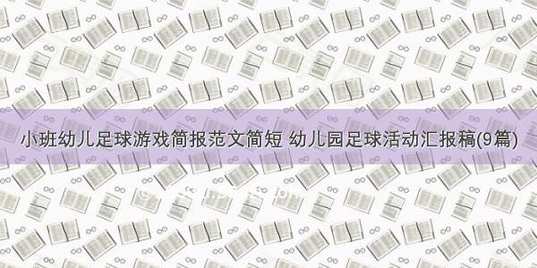 小班幼儿足球游戏简报范文简短 幼儿园足球活动汇报稿(9篇)