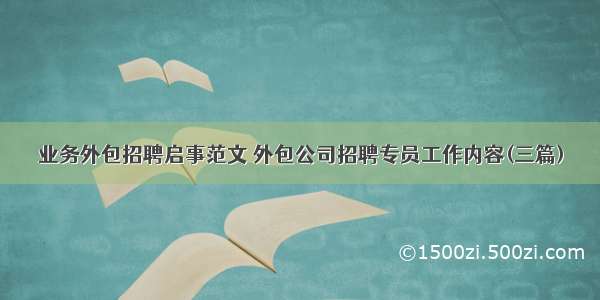 业务外包招聘启事范文 外包公司招聘专员工作内容(三篇)