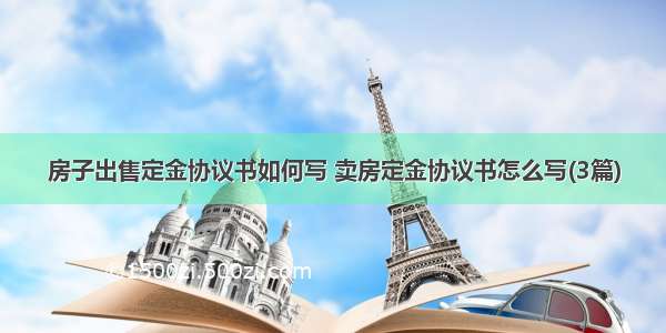 房子出售定金协议书如何写 卖房定金协议书怎么写(3篇)