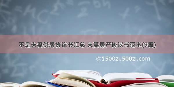 不是夫妻供房协议书汇总 夫妻房产协议书范本(9篇)