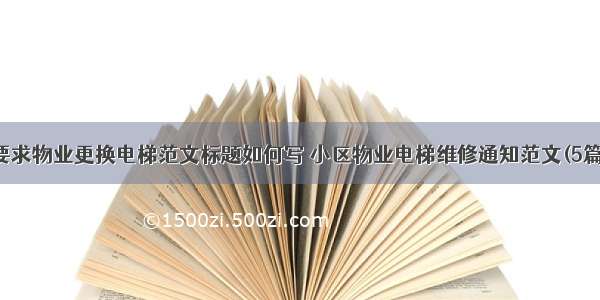 要求物业更换电梯范文标题如何写 小区物业电梯维修通知范文(5篇)