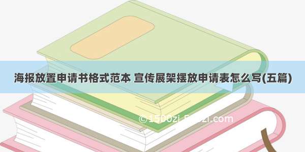 海报放置申请书格式范本 宣传展架摆放申请表怎么写(五篇)