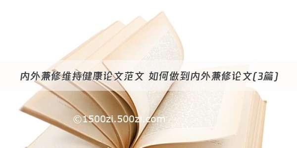 内外兼修维持健康论文范文 如何做到内外兼修论文(3篇)