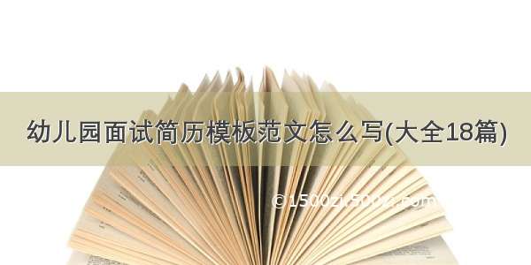 幼儿园面试简历模板范文怎么写(大全18篇)