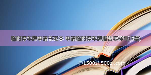 临时停车牌申请书范本 申请临时停车牌报告怎样写(3篇)