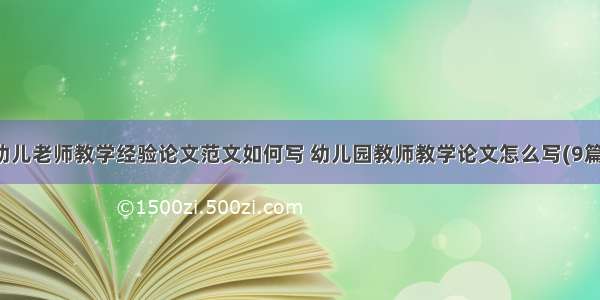 幼儿老师教学经验论文范文如何写 幼儿园教师教学论文怎么写(9篇)