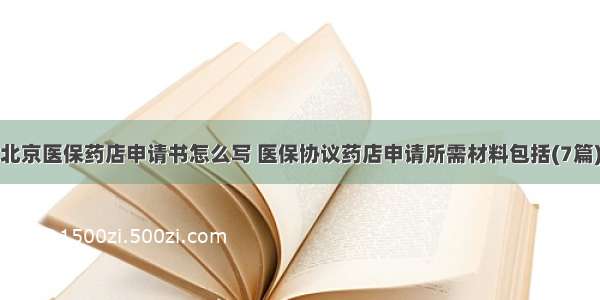 北京医保药店申请书怎么写 医保协议药店申请所需材料包括(7篇)