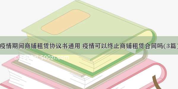 疫情期间商铺租赁协议书通用 疫情可以终止商铺租赁合同吗(3篇)