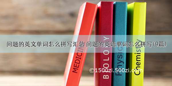 问题的英文单词怎么拼写汇总 问题的英语单词怎么拼写(9篇)