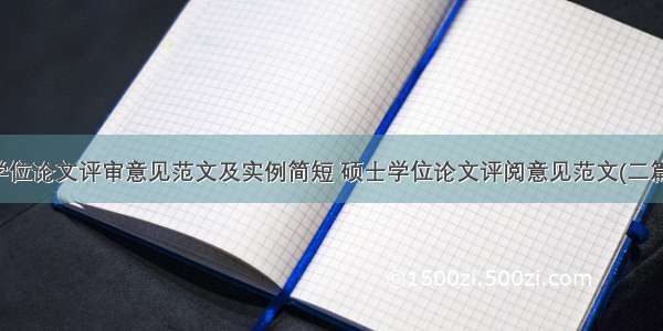 学位论文评审意见范文及实例简短 硕士学位论文评阅意见范文(二篇)