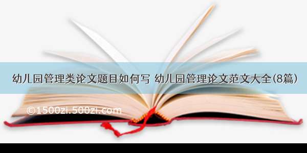 幼儿园管理类论文题目如何写 幼儿园管理论文范文大全(8篇)