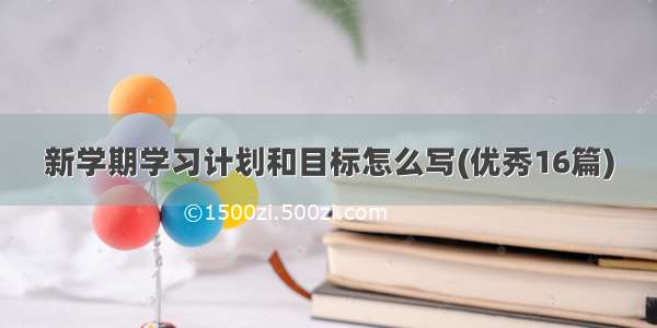 新学期学习计划和目标怎么写(优秀16篇)