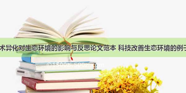 科学技术异化对生态环境的影响与反思论文范本 科技改善生态环境的例子(六篇)