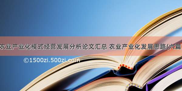 农业产业化模式经营发展分析论文汇总 农业产业化发展思路(六篇)