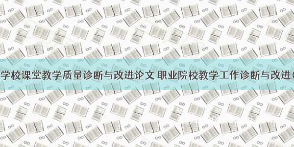 职业学校课堂教学质量诊断与改进论文 职业院校教学工作诊断与改进(2篇)