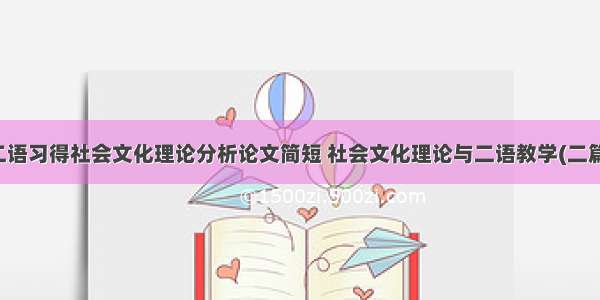 二语习得社会文化理论分析论文简短 社会文化理论与二语教学(二篇)