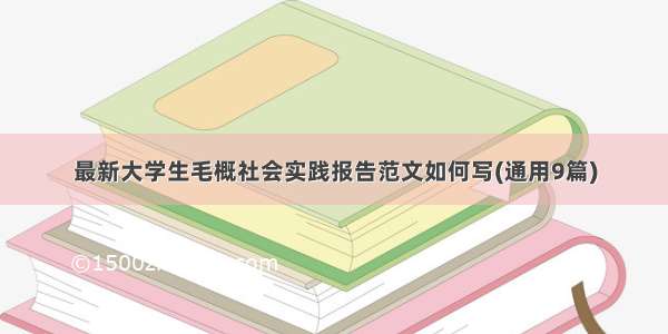 最新大学生毛概社会实践报告范文如何写(通用9篇)