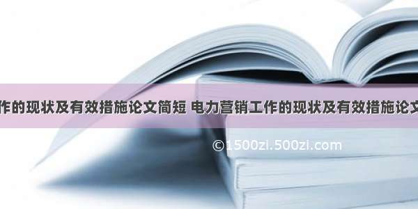 电力营销工作的现状及有效措施论文简短 电力营销工作的现状及有效措施论文简短总结(5