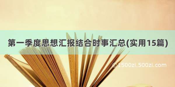 第一季度思想汇报结合时事汇总(实用15篇)